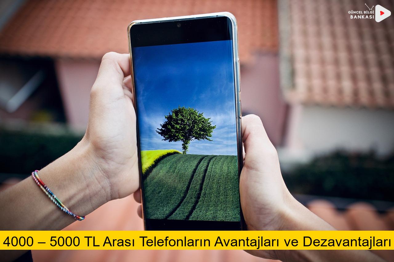 4000 – 5000 TL Arası Telefonların Avantajları ve Dezavantajları