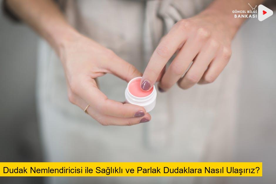 Dudak Nemlendiricisi ile Sağlıklı ve Parlak Dudaklara Nasıl Ulaşırız?