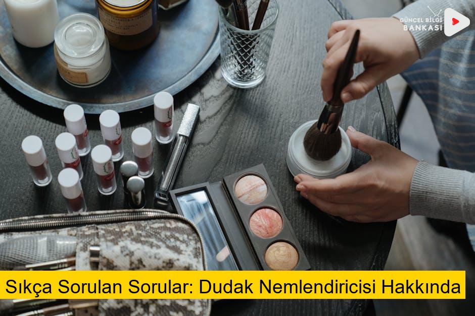 Sıkça Sorulan Sorular: Dudak Nemlendiricisi Hakkında