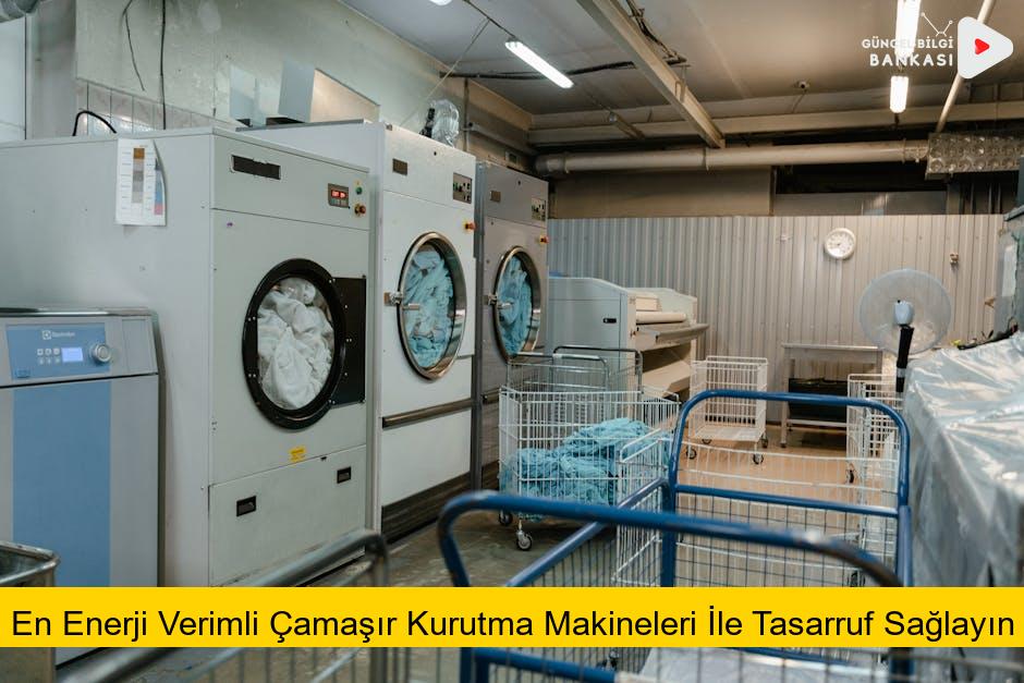 En Enerji Verimli Çamaşır Kurutma Makineleri İle Tasarruf Sağlayın