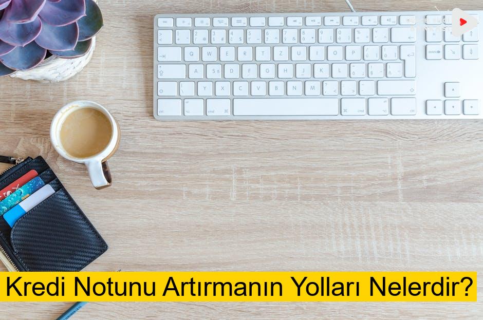 Kredi Notunu Artırmanın Yolları Nelerdir?