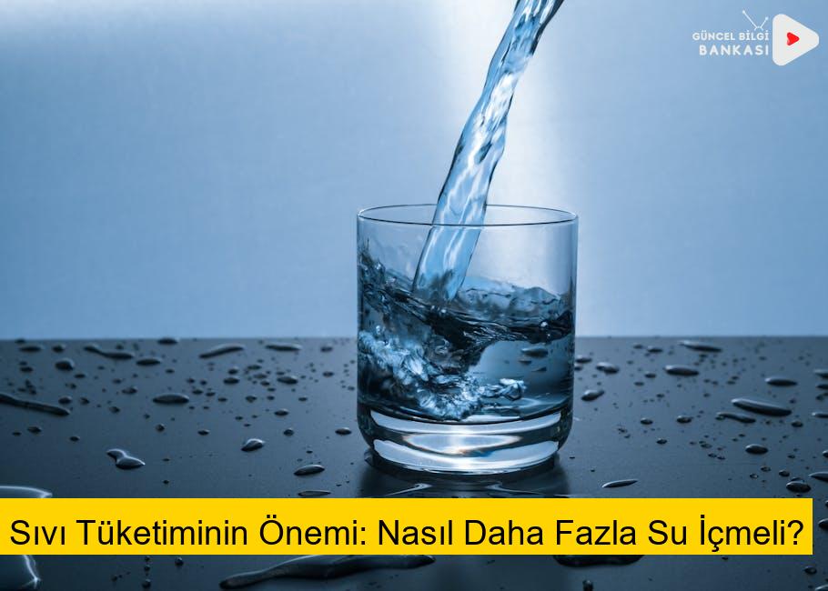 Sıvı Tüketiminin Önemi: Nasıl Daha Fazla Su İçmeli?